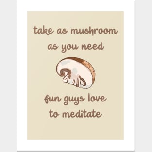 Take As Mushroom As You Need - Fun Guys Love To Meditate Posters and Art